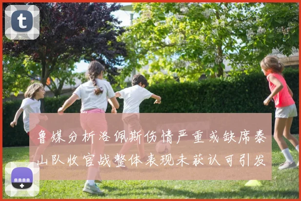 鲁媒分析洛佩斯伤情严重或缺席泰山队收官战整体表现未获认可引发关注